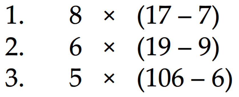 1. 8 x (17 - 7) 2. 6 x (19 - 9) 3. 5 x (106 - 6)