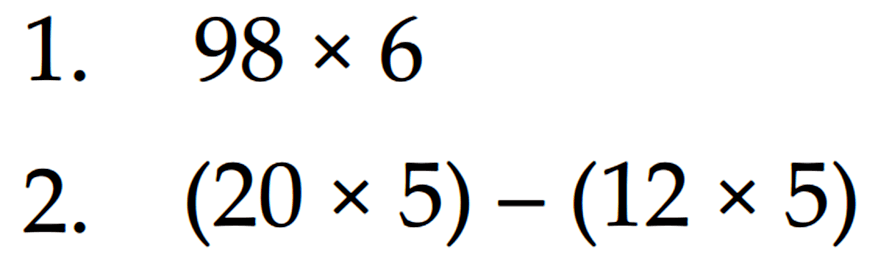 1. 98 x 6 2. (20 x 5) - (12 x 5)