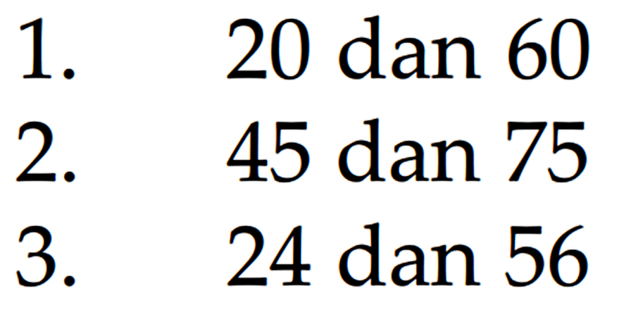 1. 20 dan 60 2. 45 dan 75 3. 24 dan 56