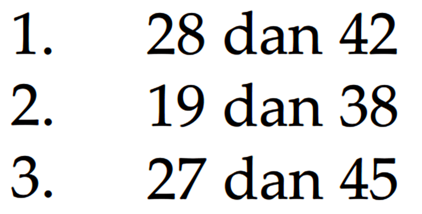 1. 28 dan 42 2. 19 dan 38 3. 27 dan 45