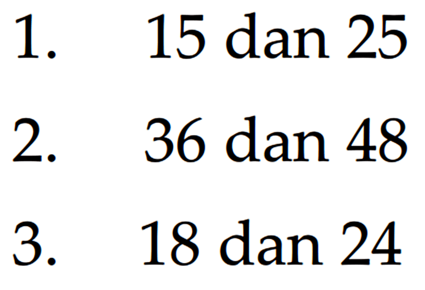 1. 15 dan 25 2. 36 dan 48 3. 18 dan 24