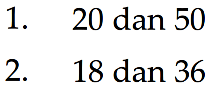 1. 20 dan 50 2. 18 dan 36