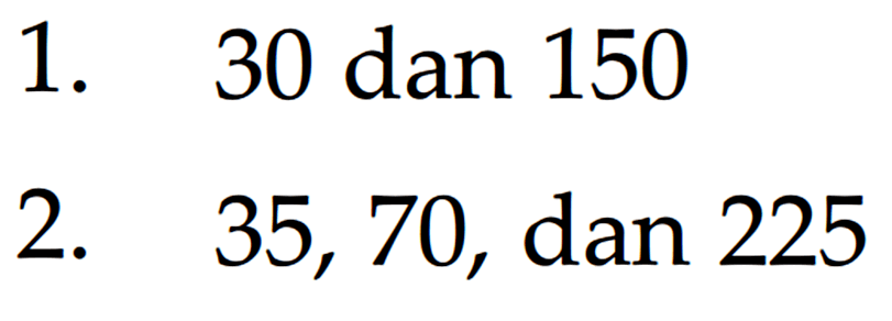 1. 30 dan 150 2. 35, 70, dan 225