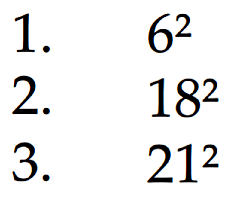 1. 6^2 2. 18^2 3. 21^2