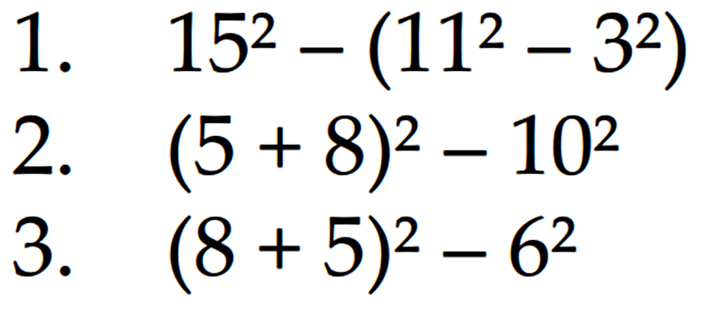 1. 15^2 - (11^2 - 3^2) 2. (5 + 8)^2 - 10^2 3. (8 + 5)^2 - 6^2