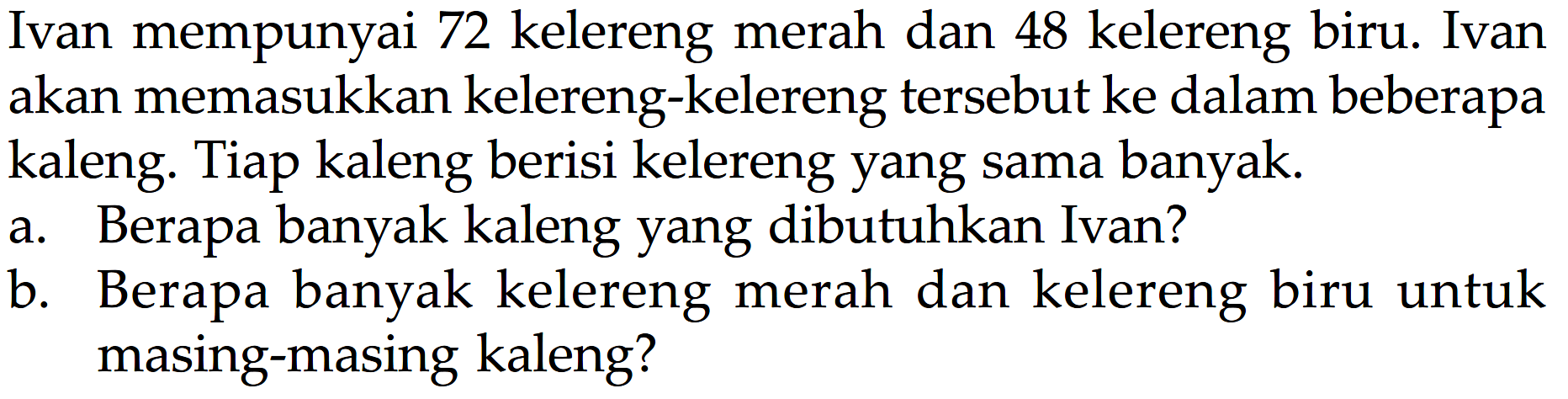 Ivan mempunyai 72 kelereng merah dan 48 kelereng biru. Ivan akan memasukkan kelereng-kelereng tersebut ke dalam beberapa kaleng. Tiap kaleng berisi kelereng yang sama banyak.