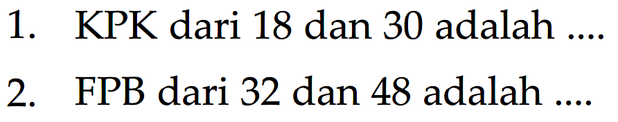 1. KPK dari 18 dan 30 adalah 2. FPB dari 32 dan 48 adalah
