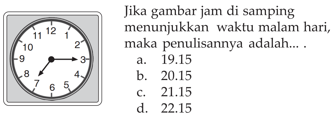 Jika gambar jam di samping menunjukkan waktu malam hari, maka penulisannya adalah..