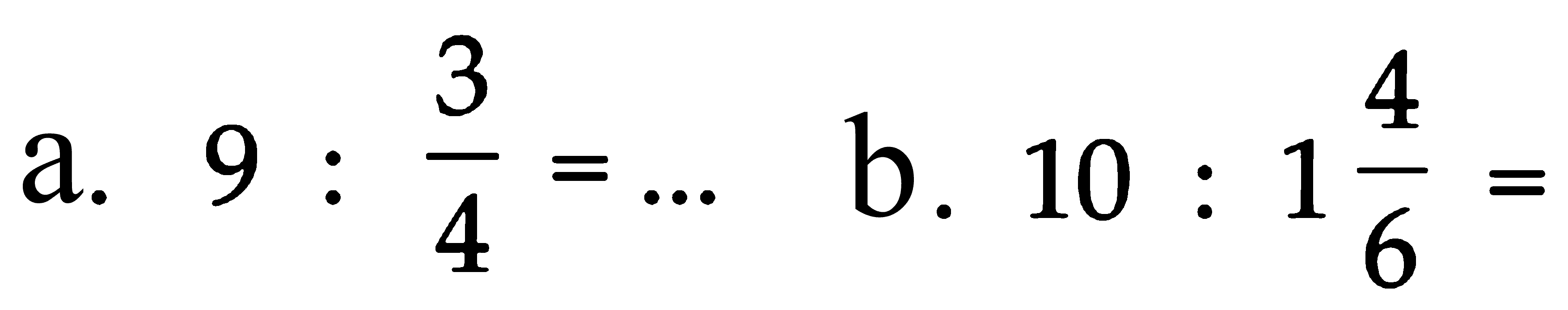 a. 9 : 3/4 = ... b. 10 : 1 4/6 = ...