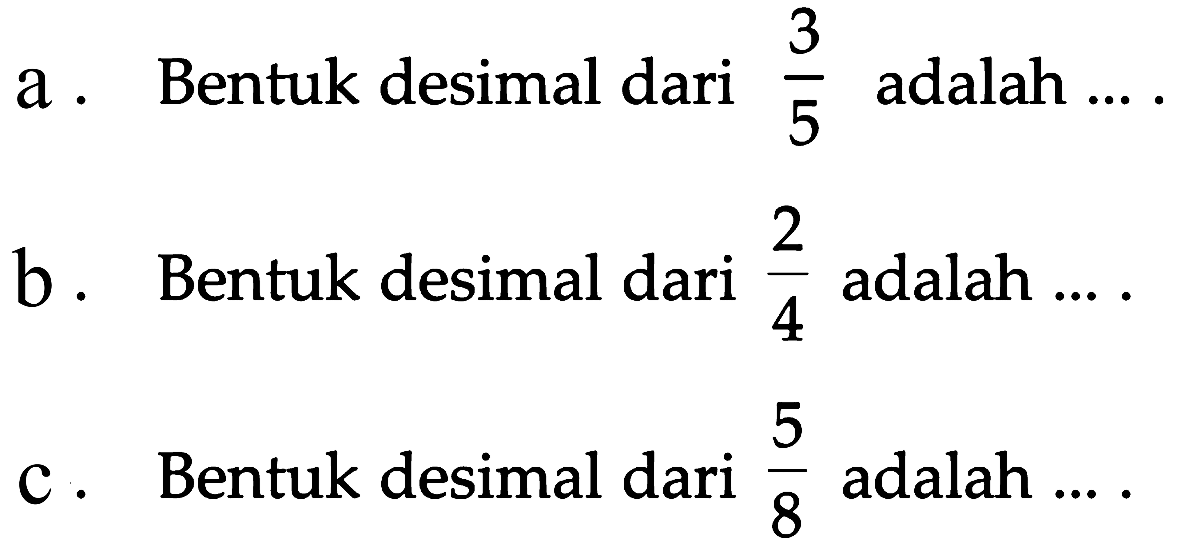 a. Bentuk desimal dari 3/5 adalah... b. Bentuk desimal dari 2/4 adalah c. Bentuk desimal dari 5/8 adalah ....