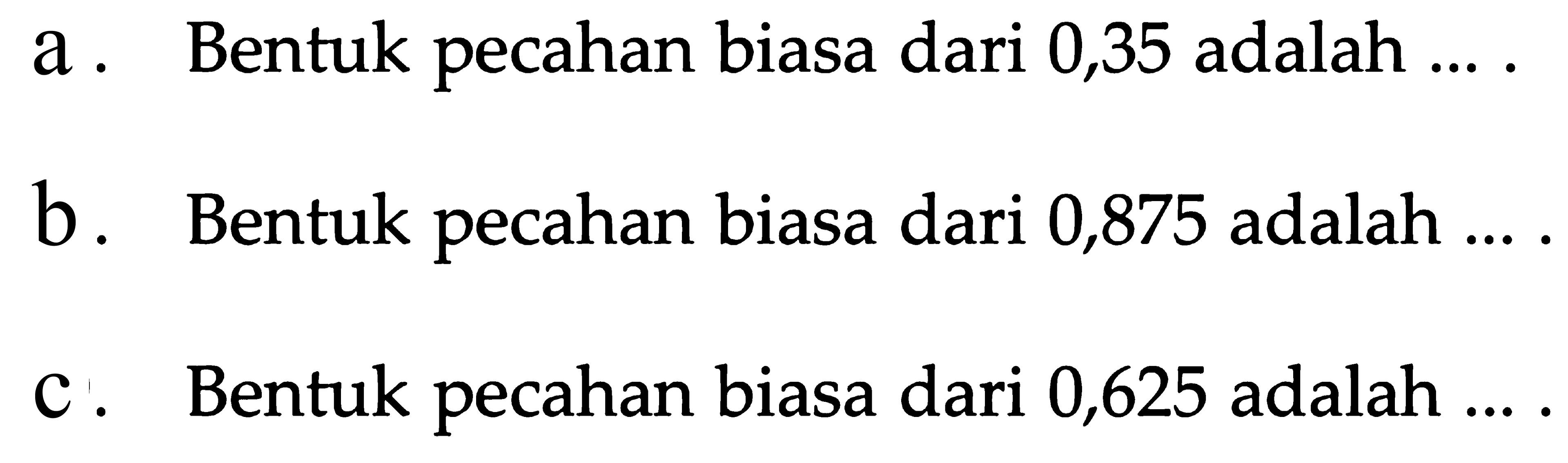 a. Bentuk pecahan biasa dari 0,35 adalah b. Bentuk pecahan biasa dari 0,875 adalah c. Bentuk pecahan biasa dari 0,625 adalah