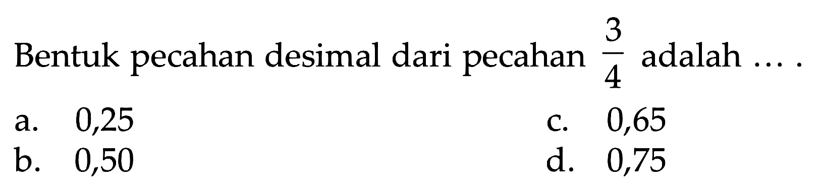 Bentuk pecahan desimal dari pecahan 3/4 adalah ... .