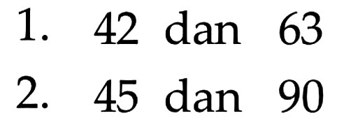 1. 42 dan 63 2. 45 dan 90