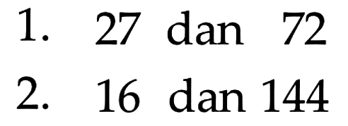 1- 27 dan 72 2. 16 dan 144