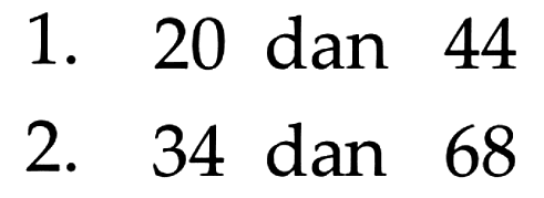 1. 20 dan 44 2. 34 dan 68