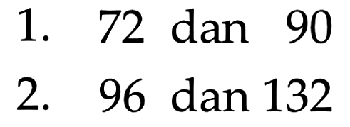 1. 72 dan 90 
 2. 96 dan 132