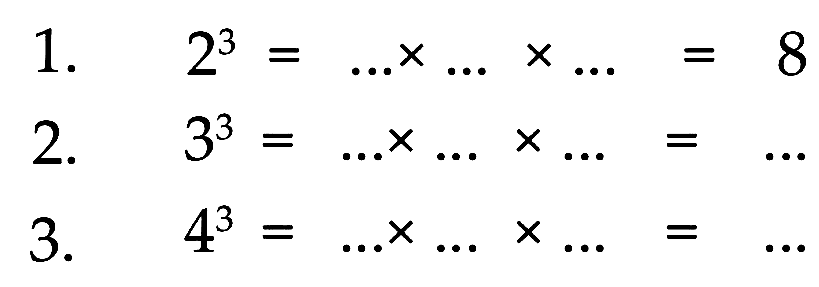 1. 2^3 = ... x ... x ... = 8 2. 3^3 = ... x ... x ... = ... 3. 4^3 = ... x ... x ... = ...