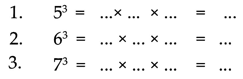 1. 5^3 = ... x ... x ... = ... 2. 6^3 = ... x ... x ... = ... 3. 7^3 = ... x ... x ... = ...