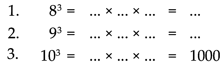 1. 8^3 = ... x ... x ... = ... 2. 9^3 = ... x ... x ... = ... 3. 10^3 = ... x ... x ... = 1000