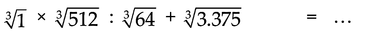 1^(1/3) x 512^(1/3) : 64^(1/3) + 3.375^(1/3) = ...