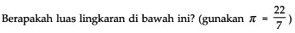 Berapakah luas lingkaran di bawah ini? ( gunakan pi = 22/7 )