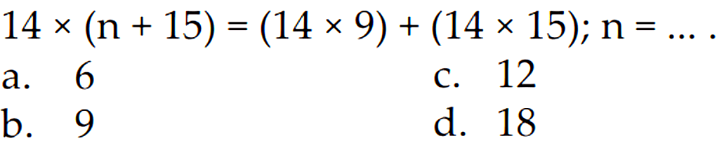 14 x (n + 15) = (14 x 9) + (14 x 15); n =