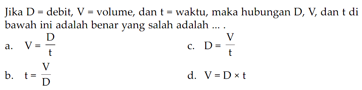 Jika D = debit; V = volume, dan t = waktu, maka hubungan D, V, dan t di bawah ini adalah benar yang salah adalah