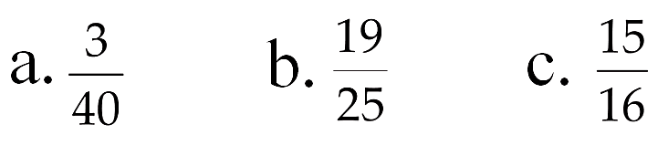 a. 3/40 b. 19/25 C. 15/16