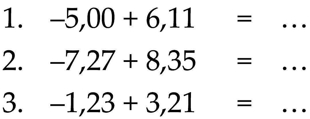 1. -5,00 + 6,11 = ... 2. -7,27 + 8,35 = ... 3. -1,23 + 3,21 = ...