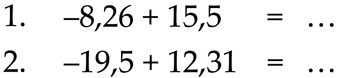 1. -8,26 + 15,5 = ... 2. -19,5 + 12,31 = ...