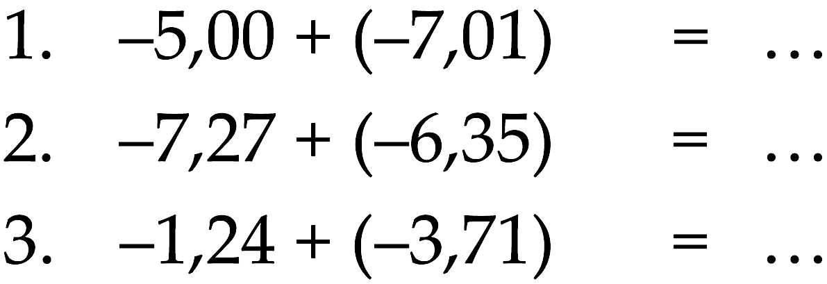 1. -5,00 + (-7,01) = ... 2. -7,27 + (-6,35) = ... 3. -1,24 + (-3,71) = ...