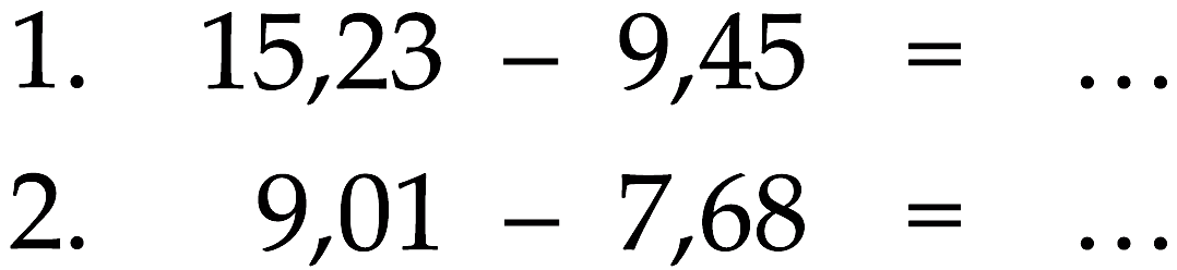 1. 15,23 - 9,45 = ... 2. 9,01 - 7,68 = ...