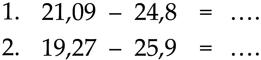 1. 21,09 - 24,8 = ....
 2. 19,27 - 25,9 = ....