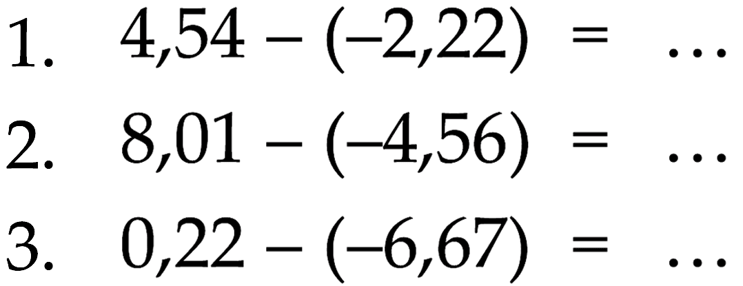 1. 4,54 - (2,22) = ... 2. 8,01 - (-4,56) = ... 3. 0,22 - (-6,67) = ...