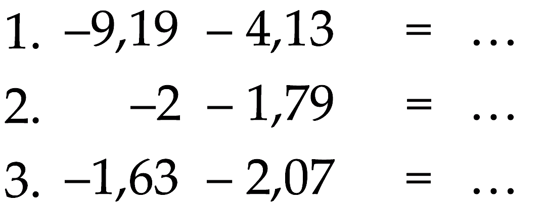 1. -9,19 - 4,13 = ... 2. -2 - 1,79 = ... 2. -1,63 - 2,07 = ...