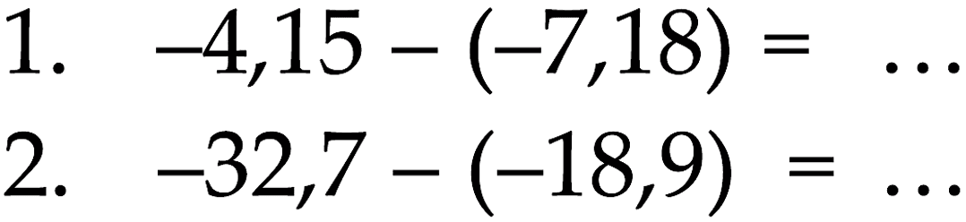 1. -4,15 - (-7,18) = ... 2. -32,7 - (-18,9) = ...