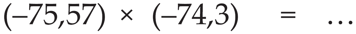 (-75,57) x (-74,3) = ...