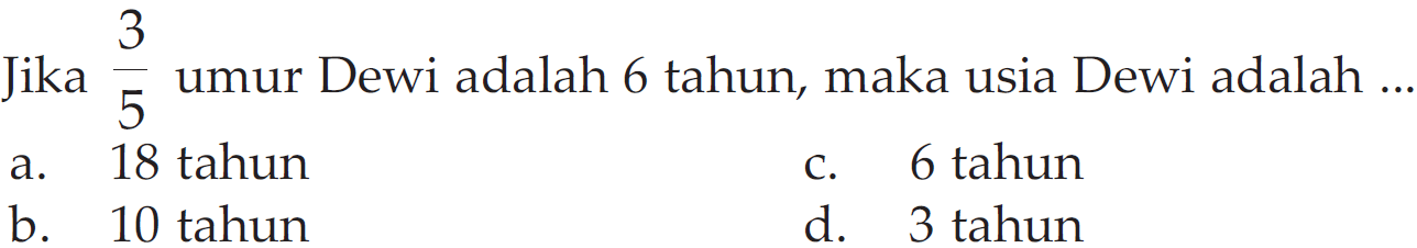 Jika 3/5 umur Dewi adalah 6 tahun, maka usia Dewi adalah ...