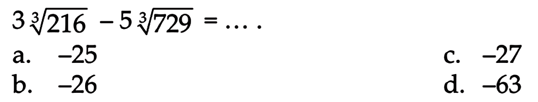 3 (216)^(1/3) - 5 (729)^(1/3) = ....