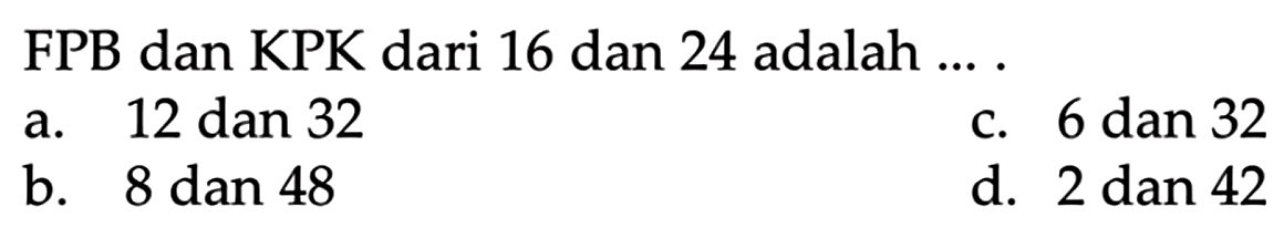 FPB dan KPK dari 16 dan 24 adalah ... .