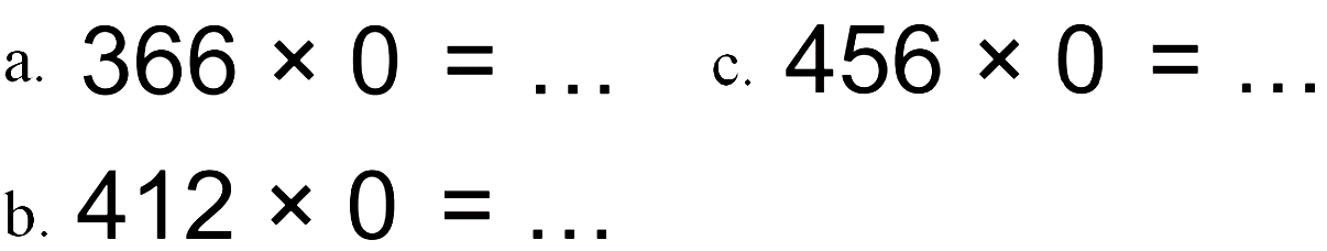 a.  366 x 0=...  c.  456 x 0=... 
b.  412 x 0=... 