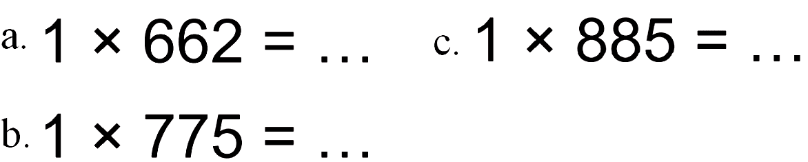 a. 1 x 662=... c. 1 x 885=... b. 1 x 775=...