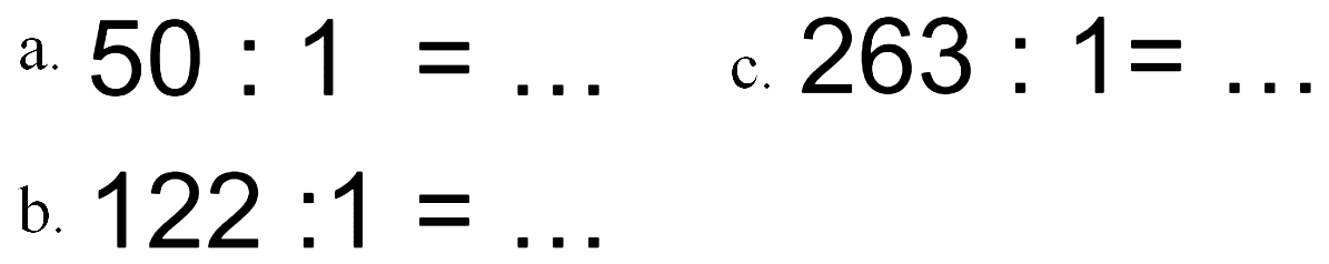 a. 50 : 1=... c. 263 : 1=... b. 122 : 1=...