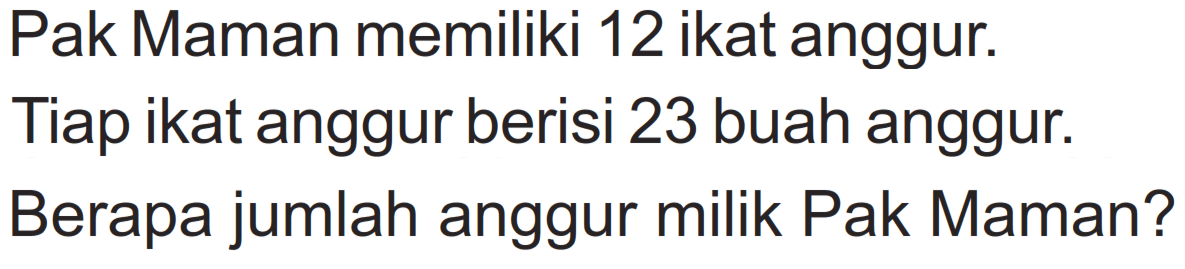 Pak Maman memiliki 12 ikat anggur. Tiap ikat anggur berisi 23 buah anggur. Berapa jumlah anggur milik Pak Maman?