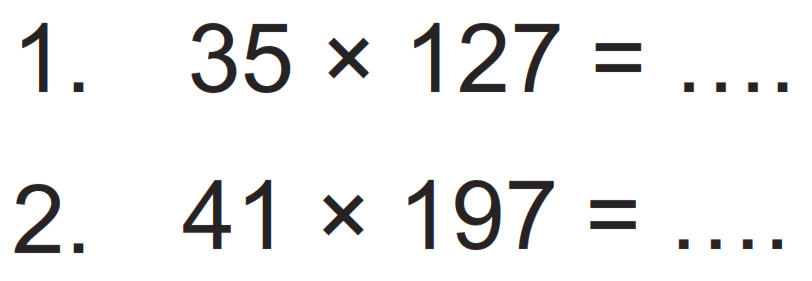 1. 35 x 127 = .... 
2. 41 x 197 = ....