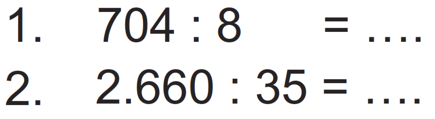 1. 704: 8 = ....
2. 2.660: 35 = ....