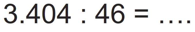 3.404 : 46 = ....