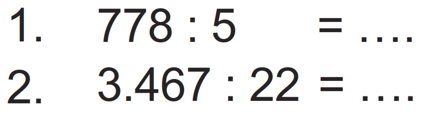 1. 778 : 5= ....
2. 3.467 : 22= ....