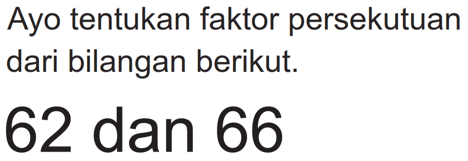 Ayo tentukan faktor persekutuan dari bilangan berikut.
62 dan 66