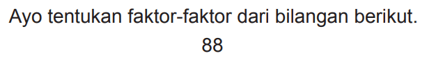 Ayo tentukan faktor-faktor dari bilangan berikut.

88
